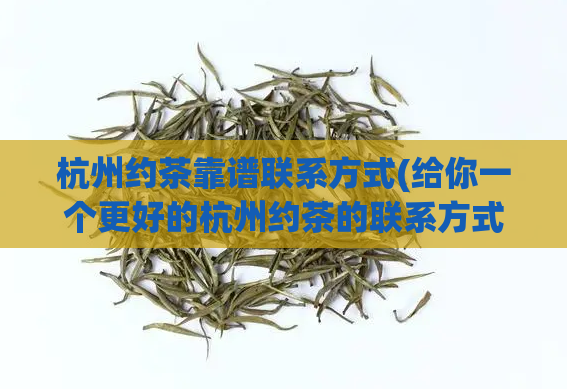 杭州约茶靠谱联系方式(给你一个更好的杭州约茶的联系方式！)