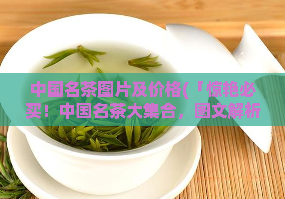 中国名茶图片及价格(「惊艳必买！中国名茶大集合，图文解析+最新价格」)