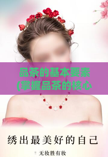 品茶的基本要素(掌握品茶的核心元素)