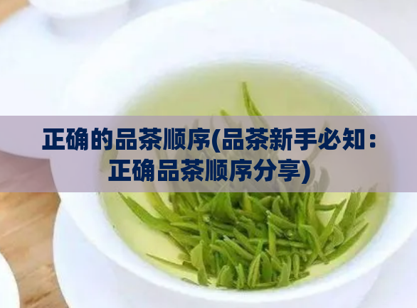 正确的品茶顺序(品茶新手必知：正确品茶顺序分享)