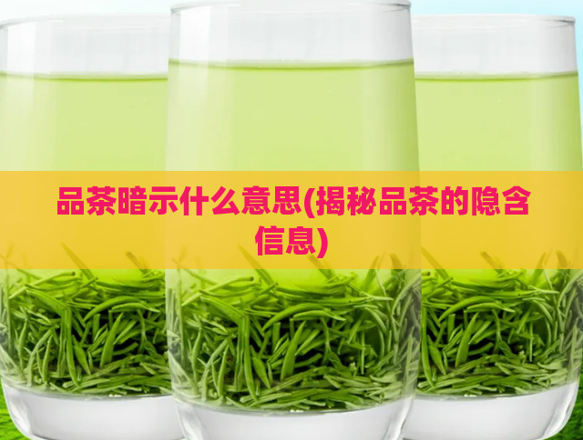 品茶暗示什么意思(揭秘品茶的隐含信息)