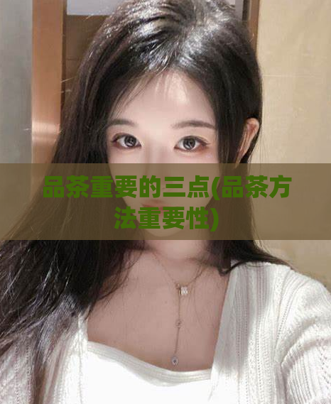 品茶重要的三点(品茶方法重要性)