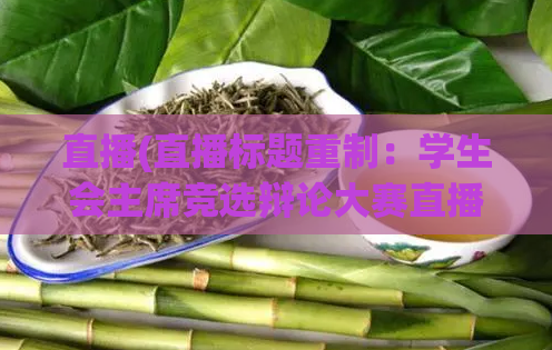 直播(直播标题重制：学生会主席竞选辩论大赛直播报道)