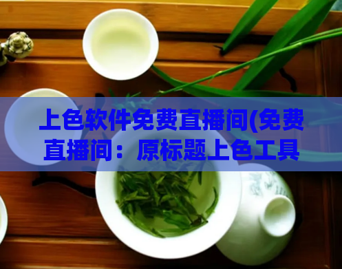 上色软件免费直播间(免费直播间：原标题上色工具教你自定义颜色！)